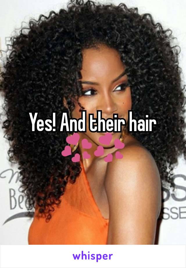 Yes! And their hair 💞💞