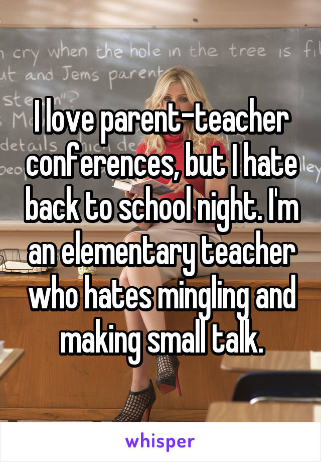 I love parent-teacher conferences, but I hate back to school night. I'm an elementary teacher who hates mingling and making small talk.