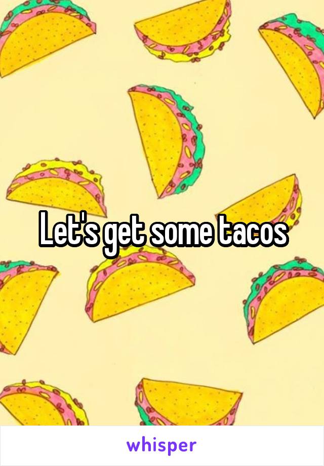 Let's get some tacos