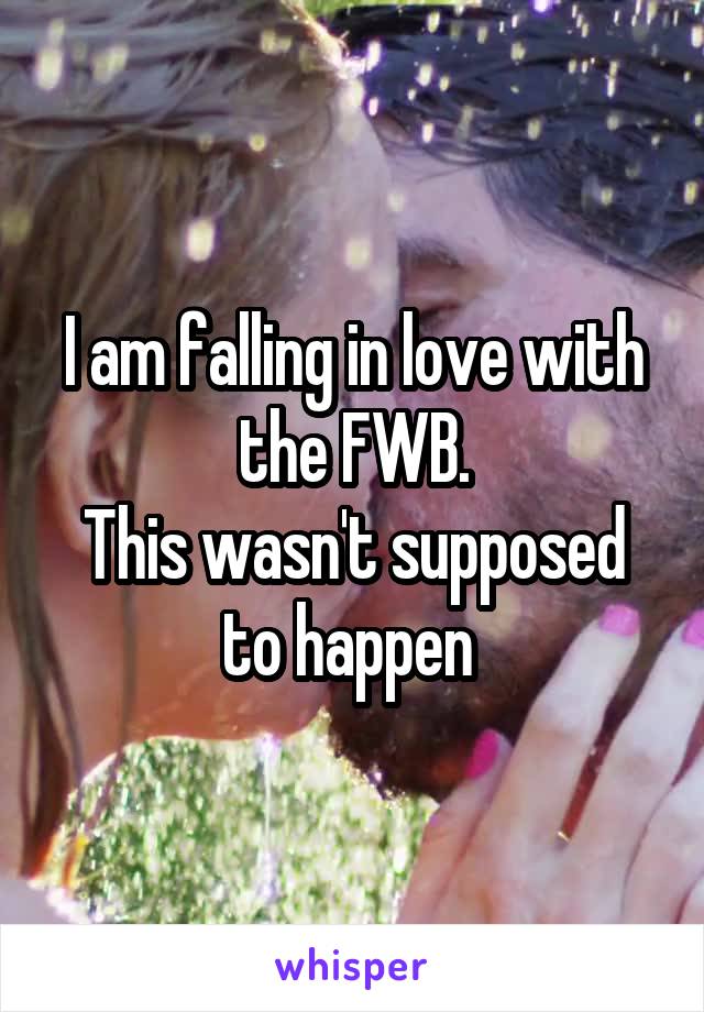 I am falling in love with the FWB.
This wasn't supposed to happen 