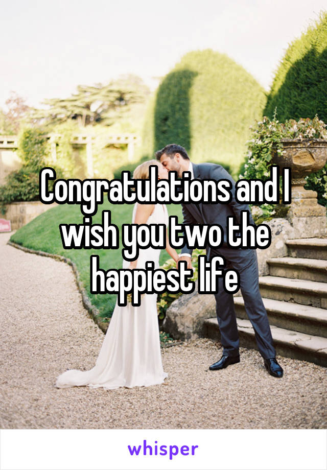 Congratulations and I wish you two the happiest life