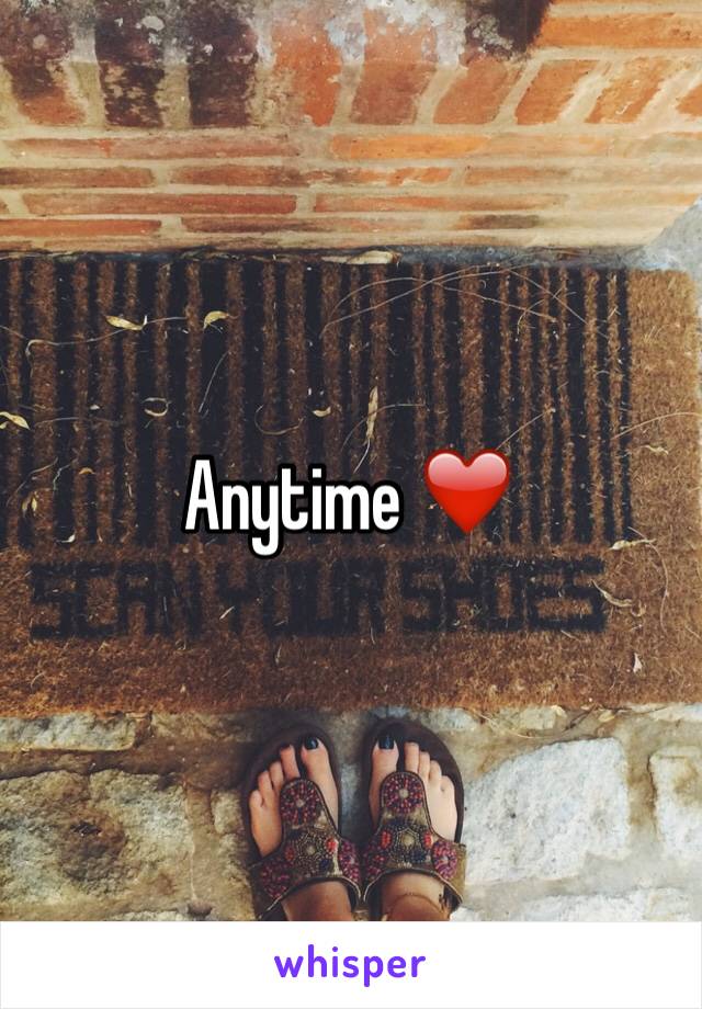 Anytime ❤️