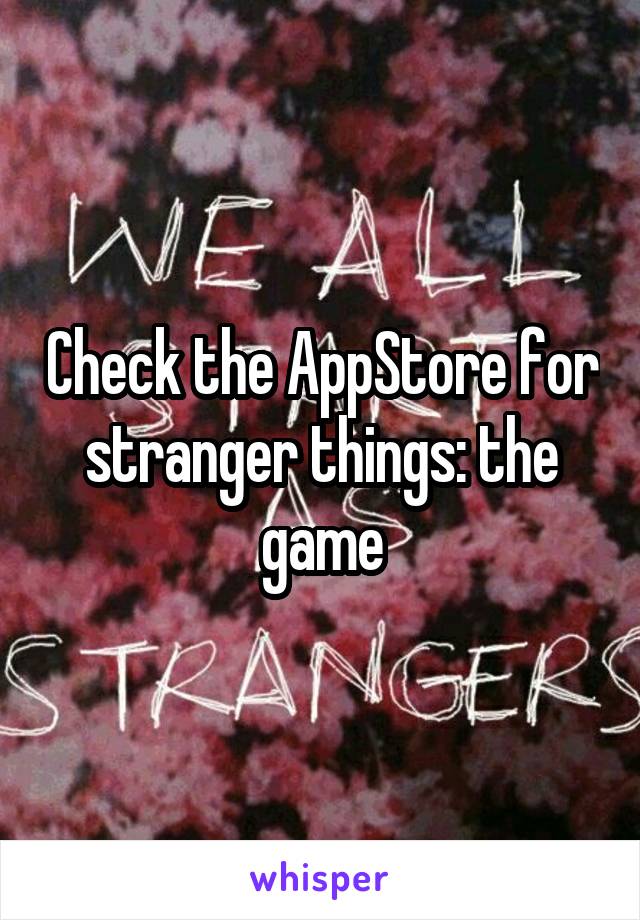 Check the AppStore for stranger things: the game
