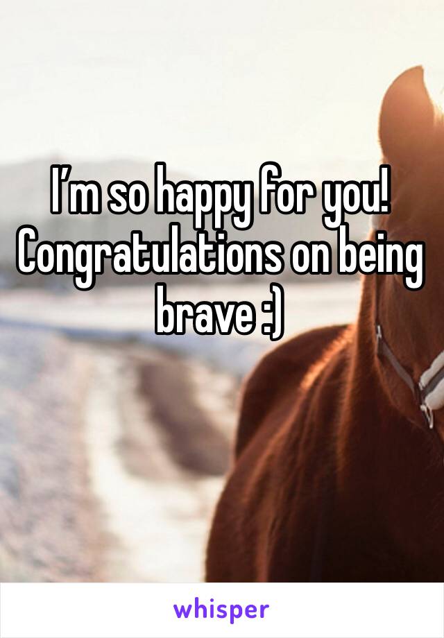 I’m so happy for you! Congratulations on being brave :)