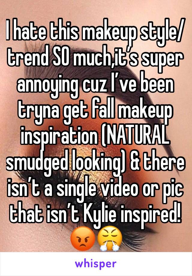 I hate this makeup style/trend SO much,it’s super annoying cuz I’ve been tryna get fall makeup inspiration (NATURAL smudged looking) & there isn’t a single video or pic that isn’t Kylie inspired! 😡😤