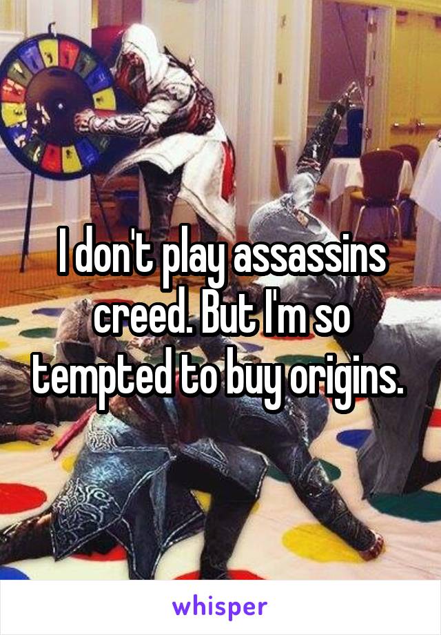 I don't play assassins creed. But I'm so tempted to buy origins. 