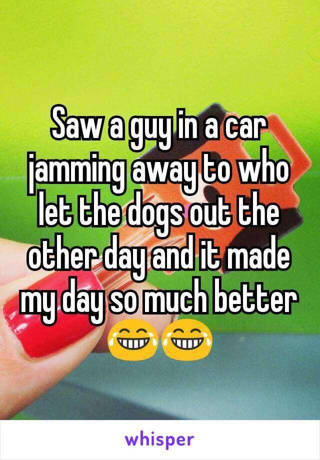 Saw a guy in a car jamming away to who let the dogs out the other day and it made my day so much better😂😂
