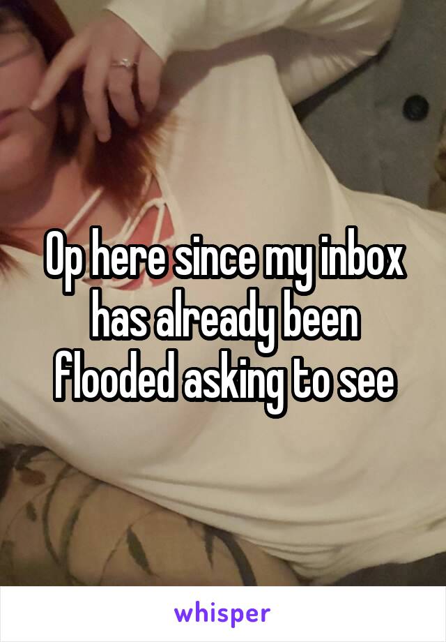 Op here since my inbox has already been flooded asking to see
