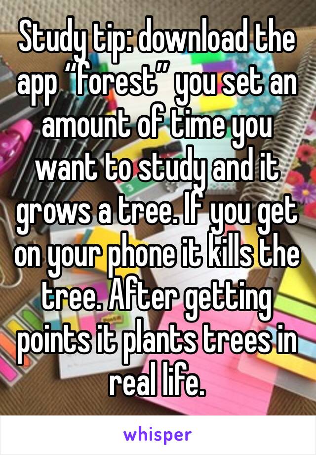 Study tip: download the app “forest” you set an amount of time you want to study and it grows a tree. If you get on your phone it kills the tree. After getting points it plants trees in real life. 