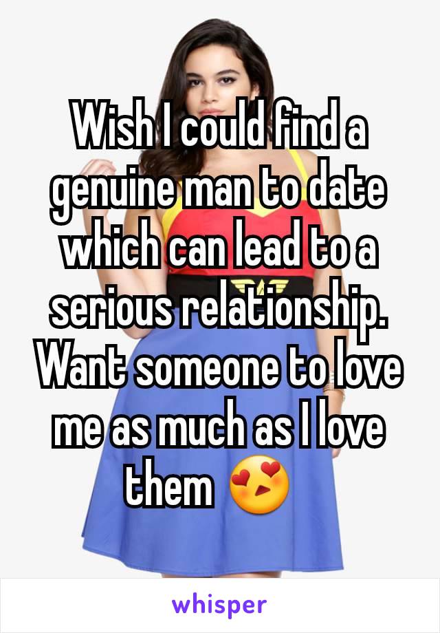 Wish I could find a genuine man to date which can lead to a serious relationship. Want someone to love me as much as I love them 😍  