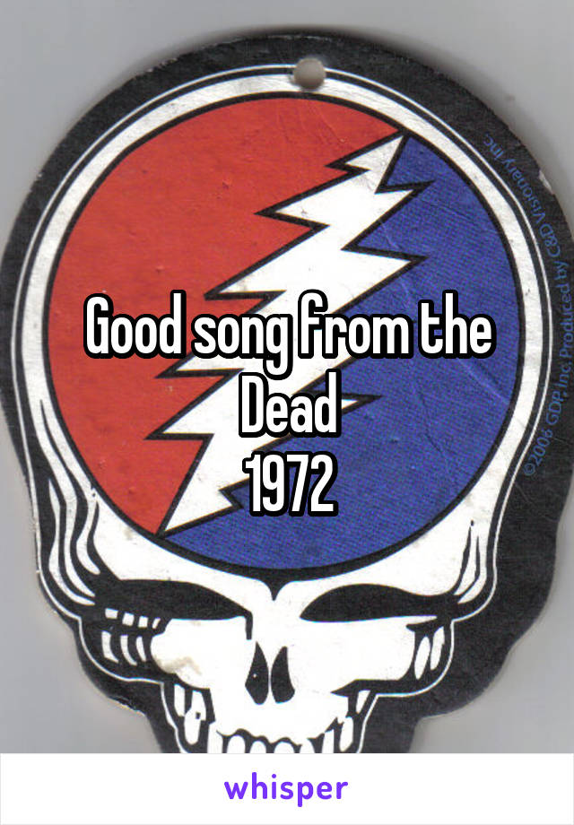 Good song from the Dead
1972