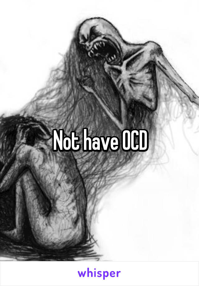 Not have OCD
