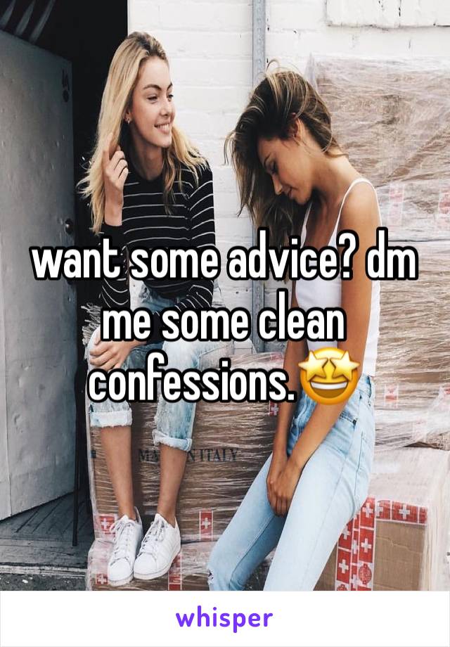 want some advice? dm me some clean confessions.🤩