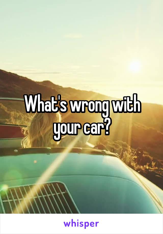 What's wrong with your car?