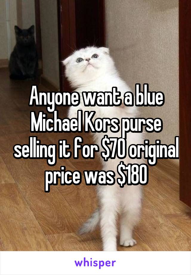 Anyone want a blue Michael Kors purse selling it for $70 original price was $180