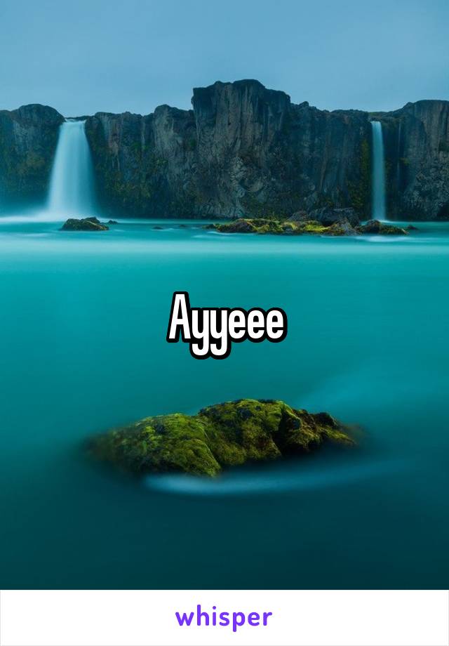 Ayyeee