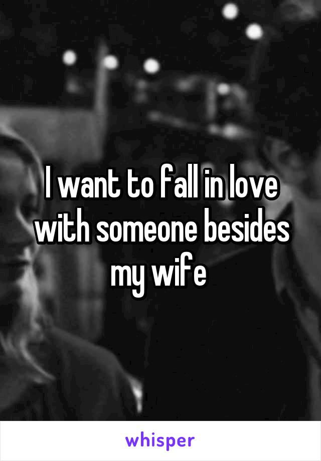 I want to fall in love with someone besides my wife 