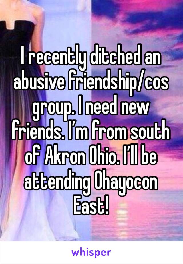 I recently ditched an abusive friendship/cos group. I need new friends. I’m from south of Akron Ohio. I’ll be attending Ohayocon East!