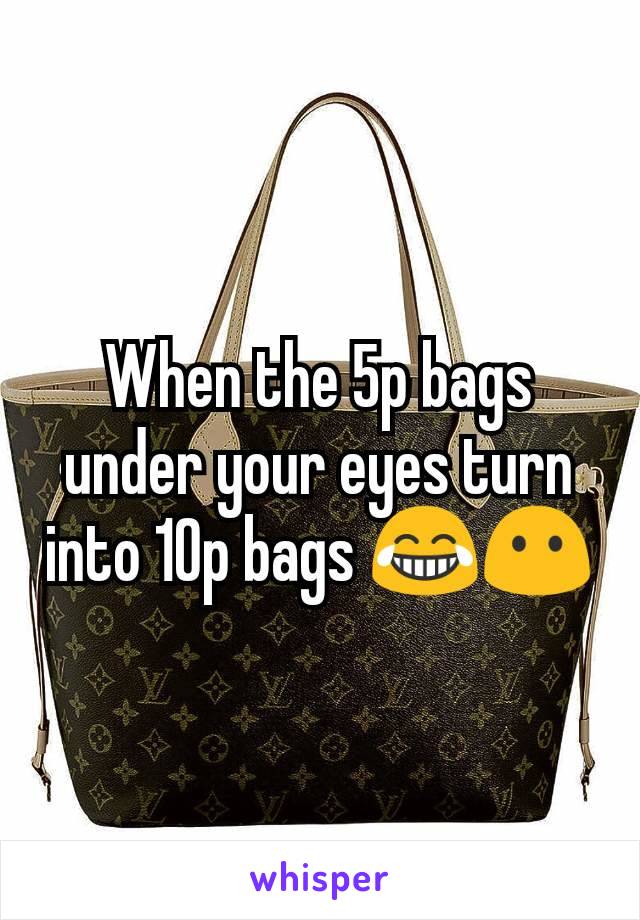 When the 5p bags under your eyes turn into 10p bags 😂😶