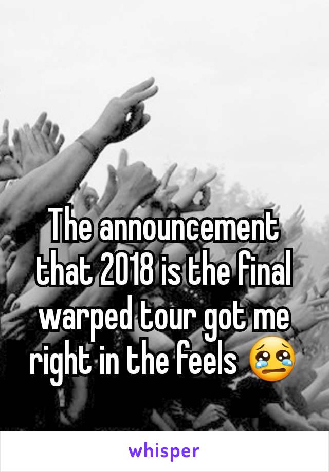 The announcement that 2018 is the final warped tour got me right in the feels 😢