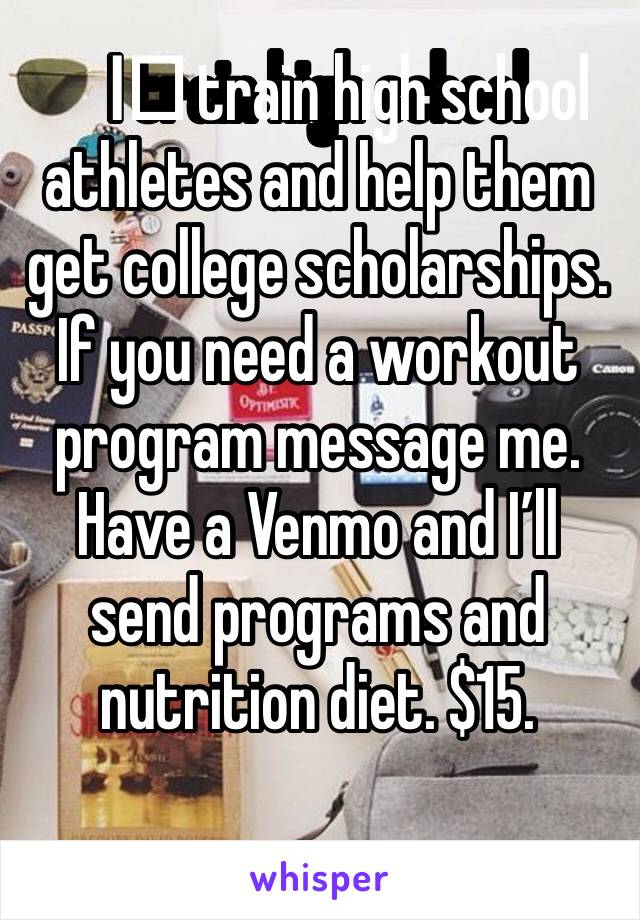 I️ train high school athletes and help them get college scholarships. If you need a workout program message me. Have a Venmo and I’ll send programs and nutrition diet. $15. 