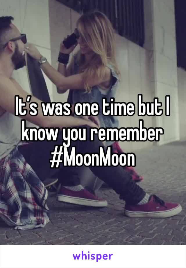 It’s was one time but I know you remember 
#MoonMoon