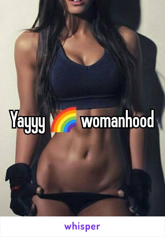 Yayyy 🌈 womanhood