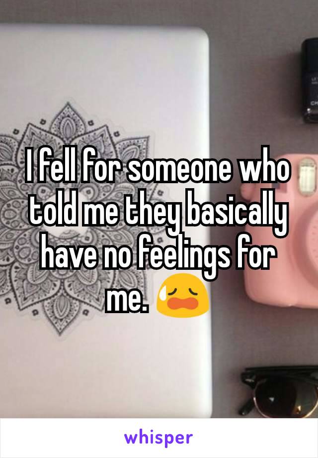 I fell for someone who told me they basically have no feelings for me. 😥