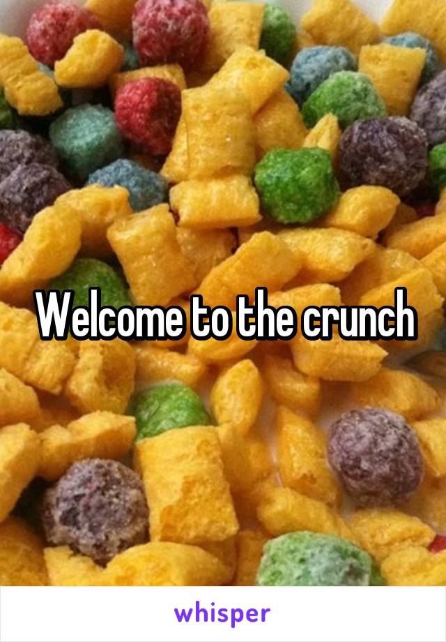 Welcome to the crunch