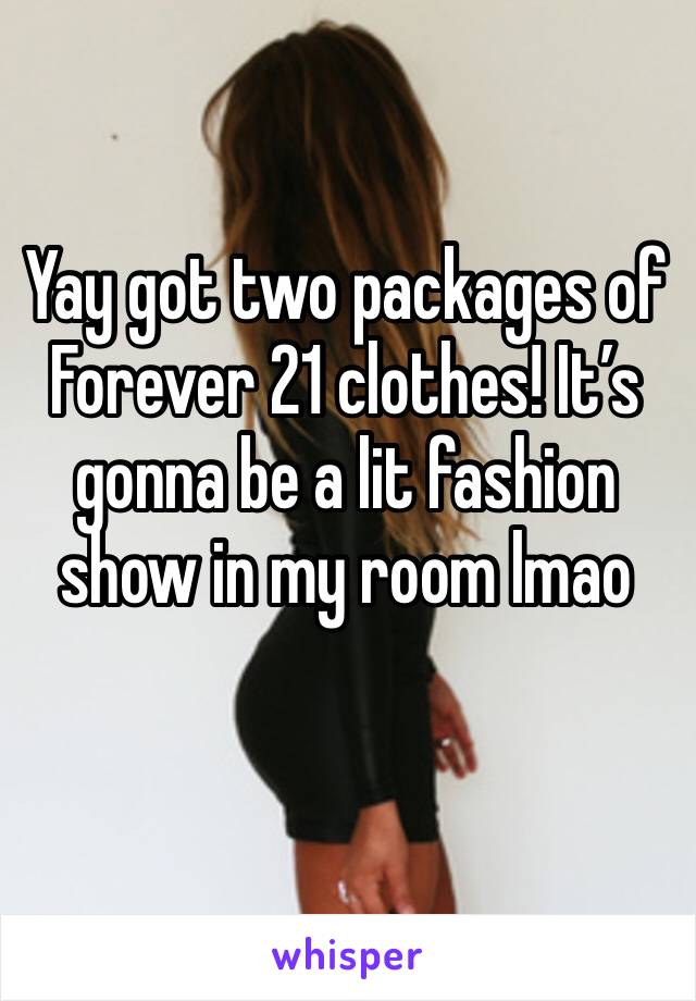 Yay got two packages of Forever 21 clothes! It’s gonna be a lit fashion show in my room lmao