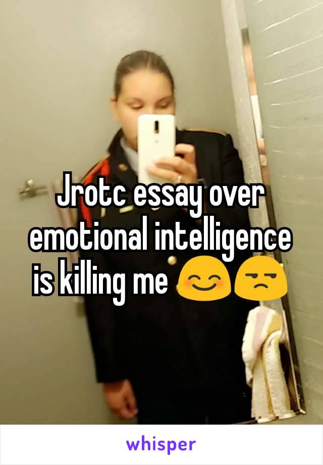 Jrotc essay over emotional intelligence is killing me 😊😒