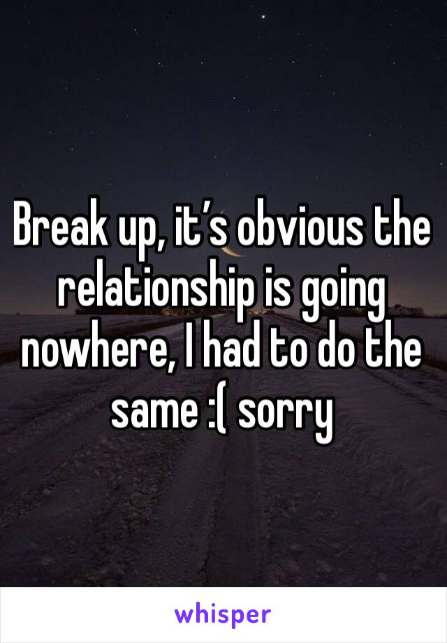 Break up, it’s obvious the relationship is going nowhere, I had to do the same :( sorry 