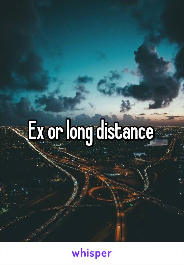Ex or long distance 