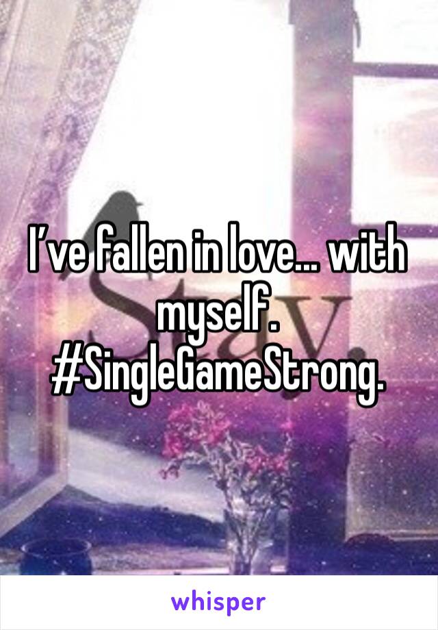 I’ve fallen in love... with myself. #SingleGameStrong.
