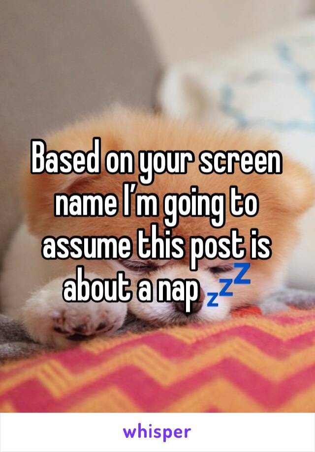 Based on your screen name I’m going to assume this post is about a nap 💤 
