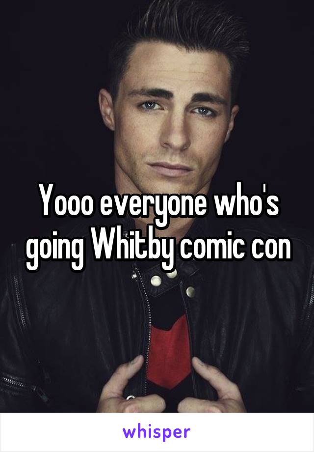 Yooo everyone who's going Whitby comic con