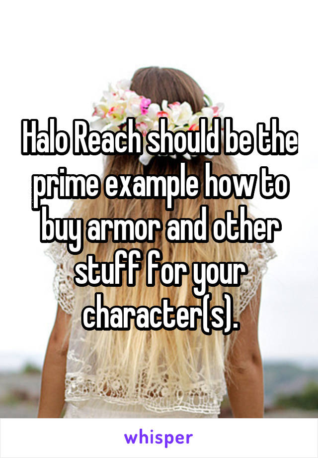 Halo Reach should be the prime example how to buy armor and other stuff for your character(s).