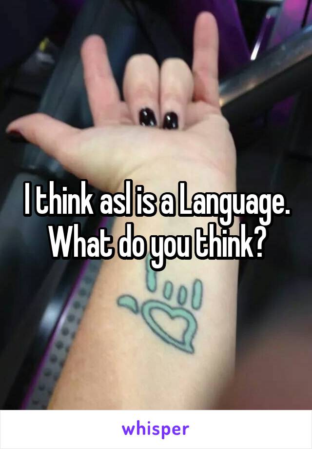 I think asl is a Language. What do you think?