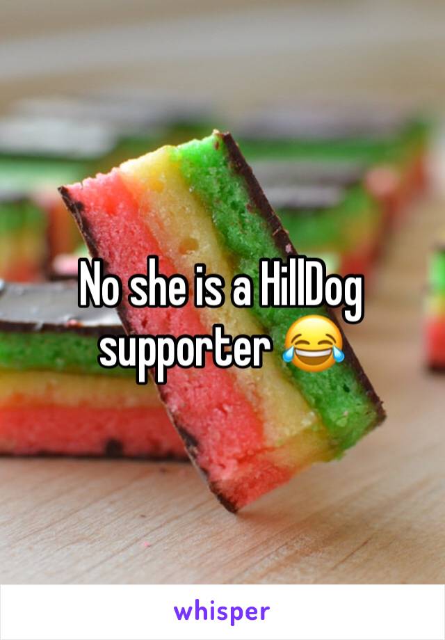 No she is a HillDog supporter 😂 