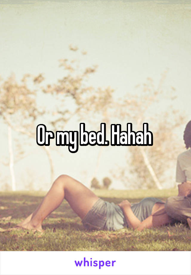 Or my bed. Hahah 