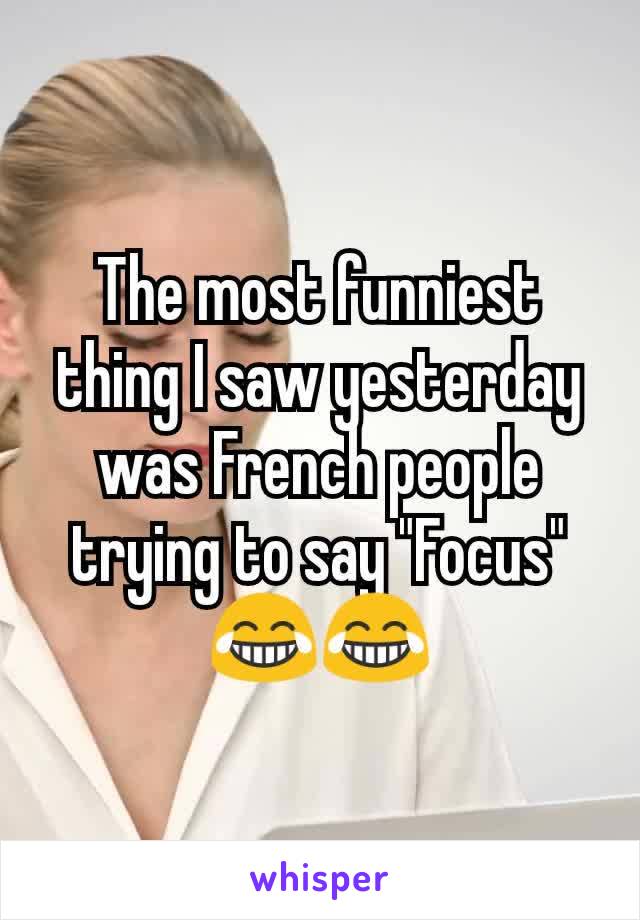 The most funniest thing I saw yesterday was French people trying to say "Focus" 😂😂