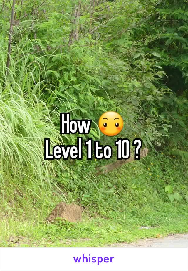 How 😶
Level 1 to 10 ?