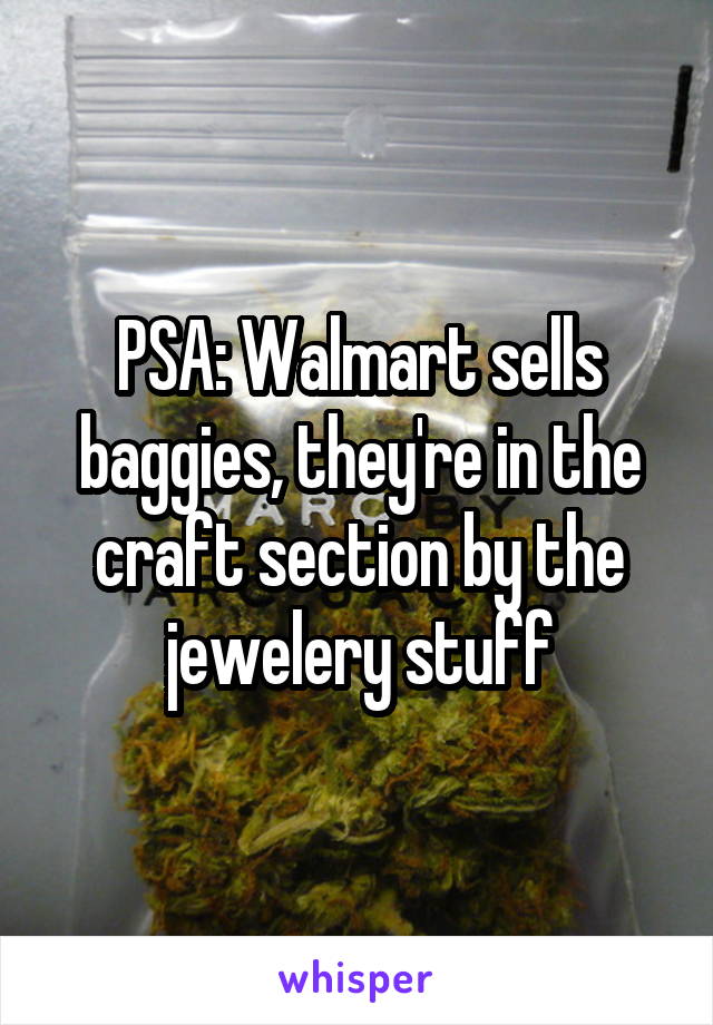 PSA: Walmart sells baggies, they're in the craft section by the jewelery stuff