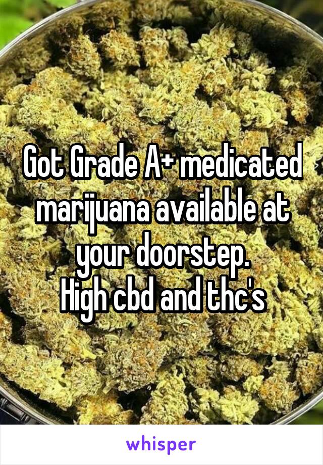 Got Grade A+ medicated marijuana available at your doorstep.
High cbd and thc's