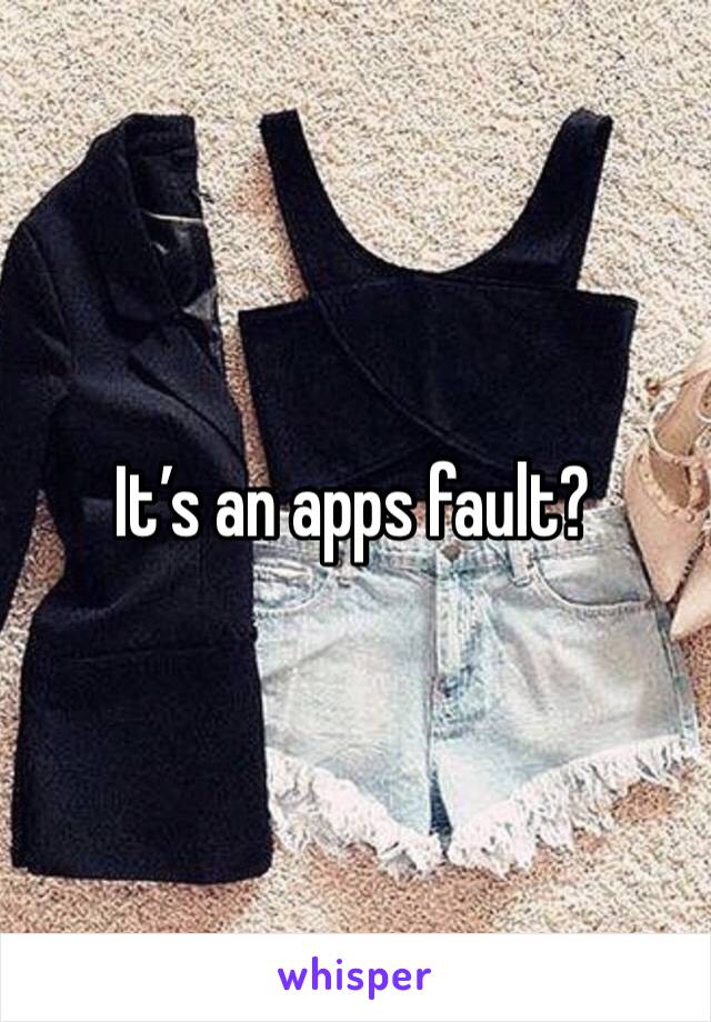 It’s an apps fault?