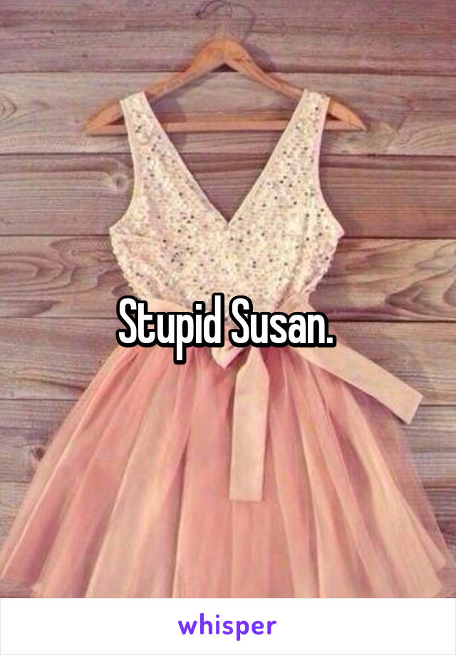 Stupid Susan. 