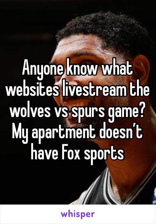 Anyone know what websites livestream the wolves vs spurs game? My apartment doesn’t have Fox sports 