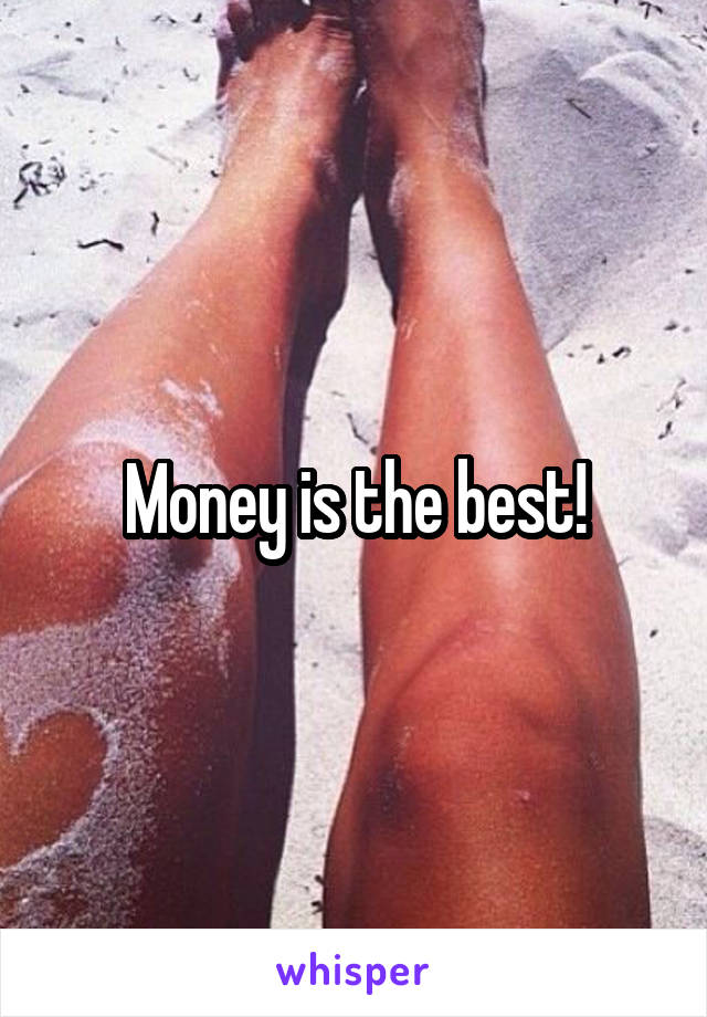 Money is the best!