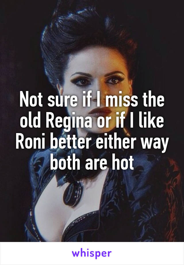 Not sure if I miss the old Regina or if I like Roni better either way both are hot