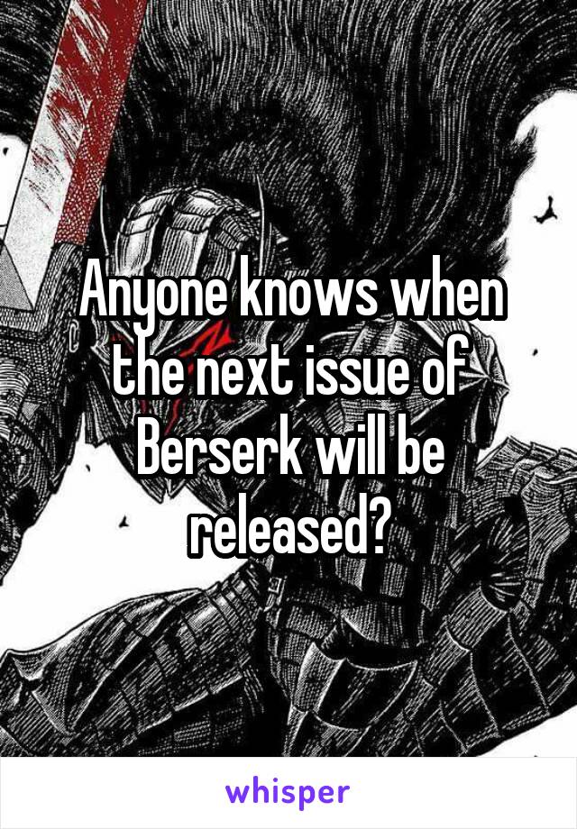 Anyone knows when the next issue of Berserk will be released?